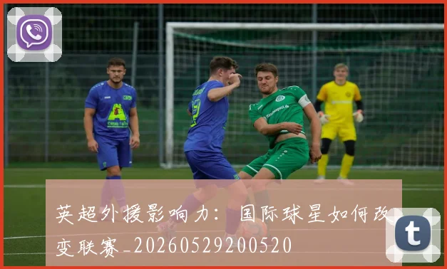 英超外援影响力:国际球星如何改变联赛_20260529200520