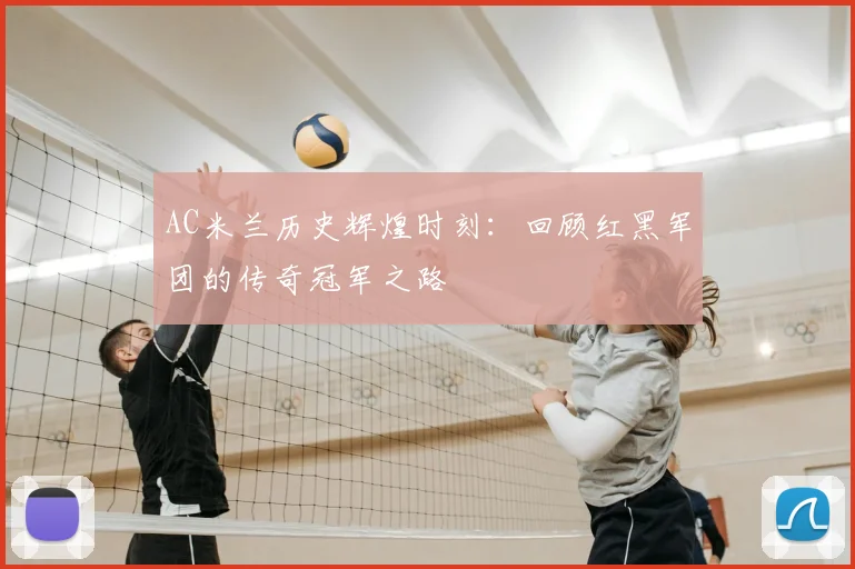 AC米兰历史辉煌时刻：回顾红黑军团的传奇冠军之路