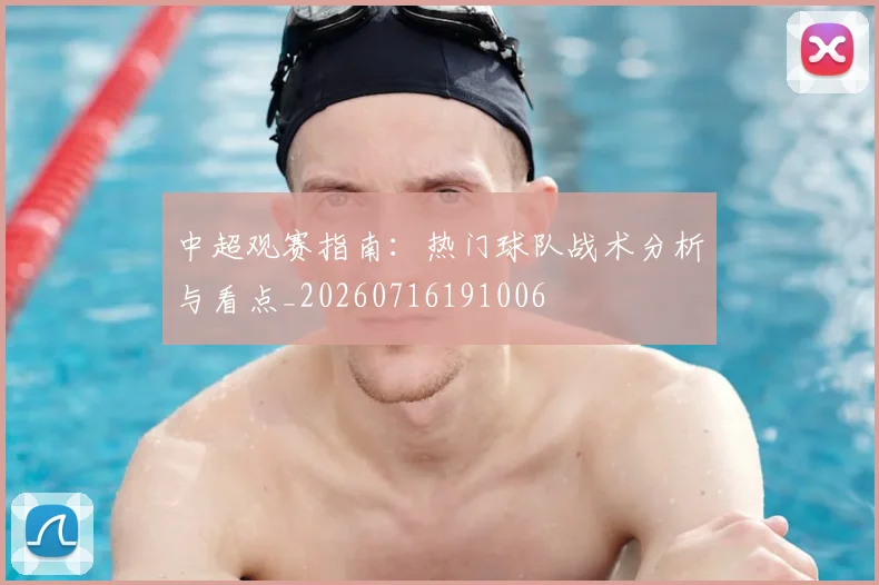 中超观赛指南：热门球队战术分析与看点_20260716191006