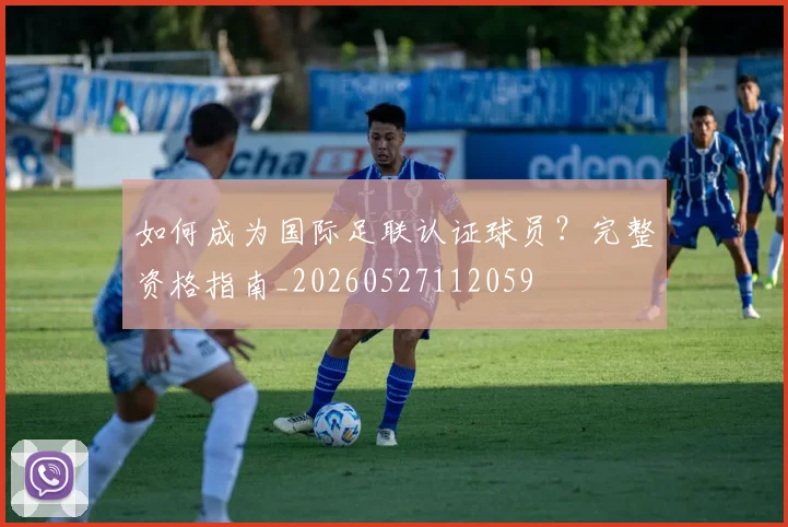 如何成为国际足联认证球员？完整资格指南_20260527112059