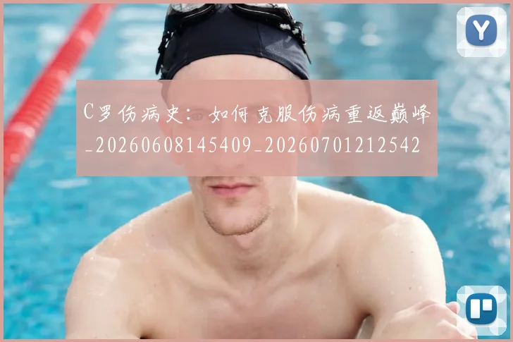 C罗伤病史:如何克服伤病重返巅峰_20260608145409_20260701212542_20260712051042
