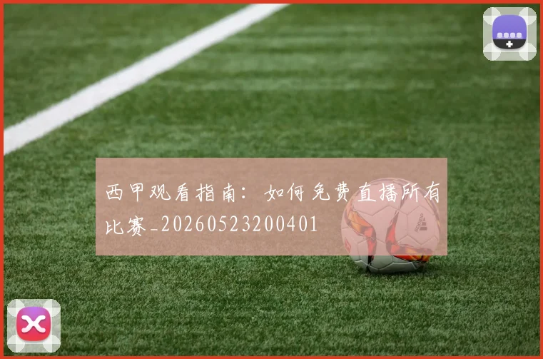 西甲观看指南:如何免费直播所有比赛_20260523200401