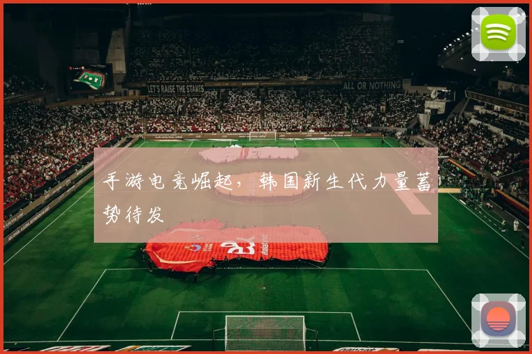 手游电竞崛起,韩国新生代力量蓄势待发