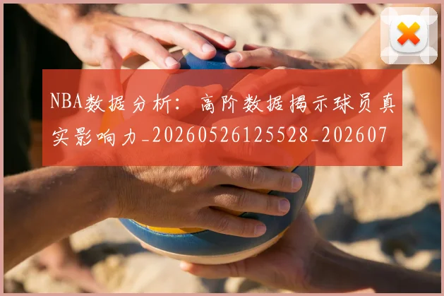 NBA数据分析：高阶数据揭示球员真实影响力_20260526125528_20260702195154_20260714213454