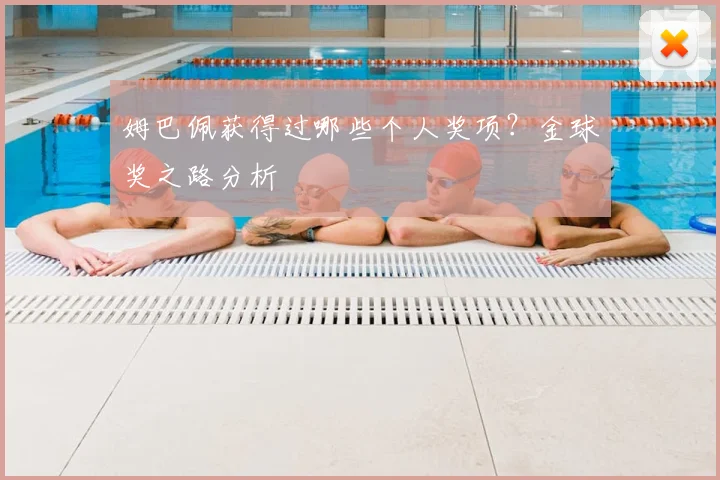 姆巴佩获得过哪些个人奖项?金球奖之路分析