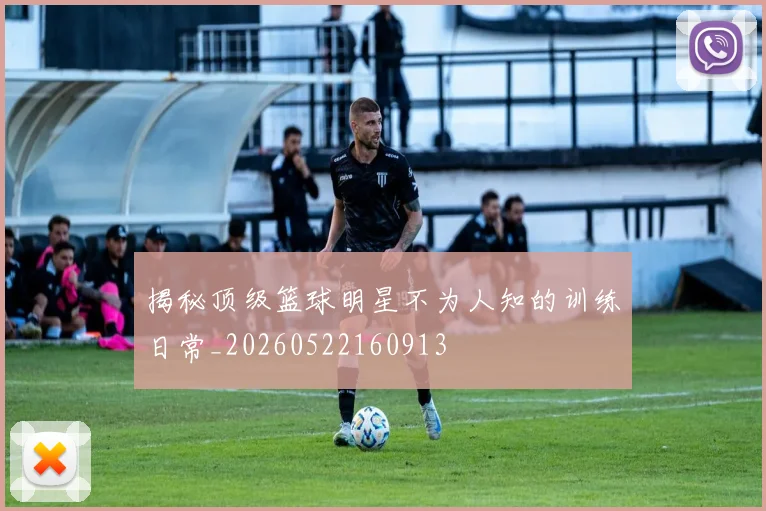 揭秘顶级篮球明星不为人知的训练日常_20260522160913